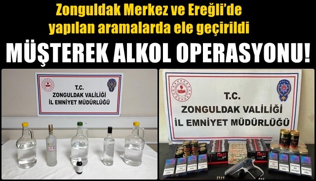  Zonguldak Merkez ve Ereğli’de yapılan aramalarda ele geçirildi MÜŞTEREK ALKOL OPERASYONU!
