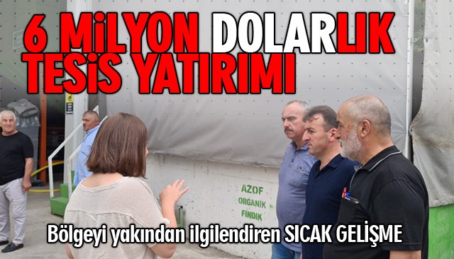 6 MİLYON DOLARLIK TESİS YATIRIMI 