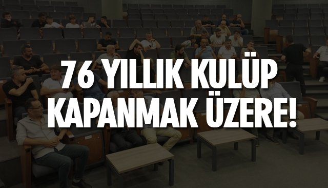 76 YILLIK KULÜP KAPANMAK ÜZERE! 