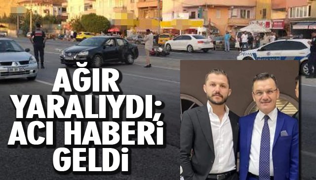 AĞIR YARALIYDI; ACI HABERİ GELDİ