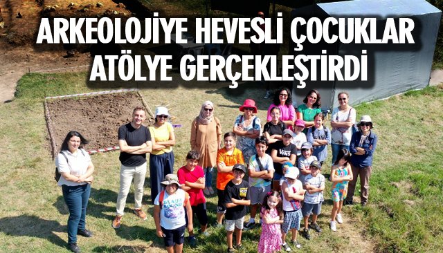 ARKEOLOJİYE HEVESLİ ÇOCUKLAR ATÖLYE GERÇEKLEŞTİRDİ