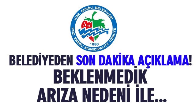BELEDİYEDEN SON DAKİKA AÇIKLAMA! BEKLENMEDİK ARIZA NEDENİ İLE...