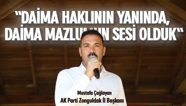 ÇAĞLAYAN: DAİMA HAKLININ YANINDA, DAİMA MAZLUMUN SESİ OLDUK
