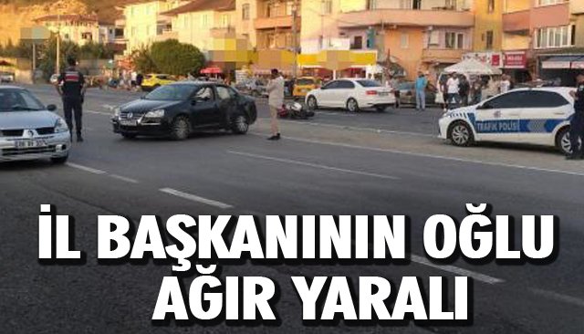 İL BAŞKANININ OĞLU AĞIR YARALI