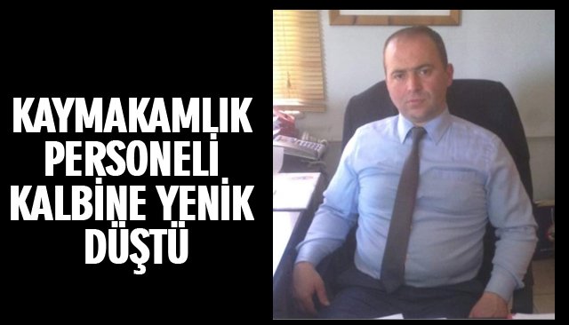 KAYMAKAMLIK PERSONELİ KALBİNE YENİK DÜŞTÜ