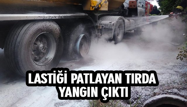 LASTİĞİ PATLAYAN TIRDA YANGIN ÇIKTI