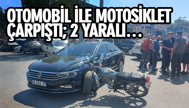 OTOMOBİL İLE MOTOSİKLET ÇARPIŞTI; 2 YARALI…