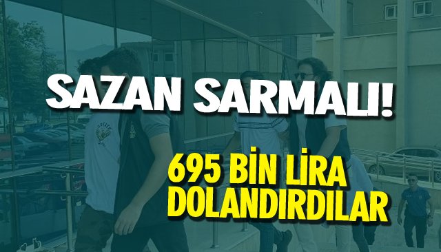 ´´SAZAN SARMALI´´ YÖNTEMİYLE 695 BİN TL DOLANDIRDILAR 