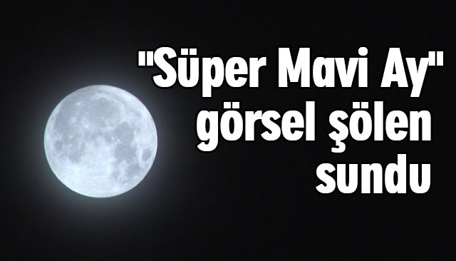 ´´Süper Mavi Ay´´ görsel şölen sundu