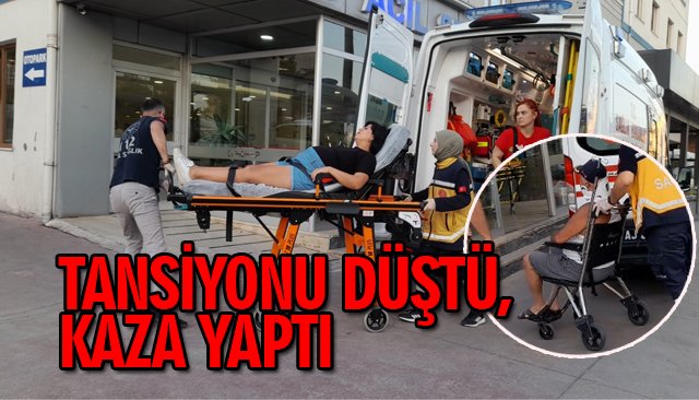 TANSİYONU DÜŞTÜ, KAZA YAPTI