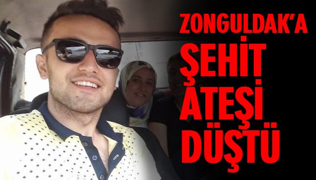 ZONGULDAK’A ŞEHİT ATEŞİ DÜŞTÜ 