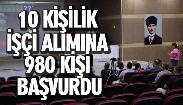 10 KİŞİLİK İŞÇİ ALIMINA 980 KİŞİ BAŞVURDU