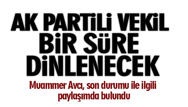 AK PARTİLİ VEKİL BİR SÜRE DİNLENECEK