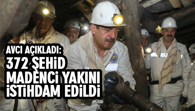 AVCI AÇIKLADI: 372 ŞEHİD MADENCİ YAKINI İSTİHDAM EDİLDİ