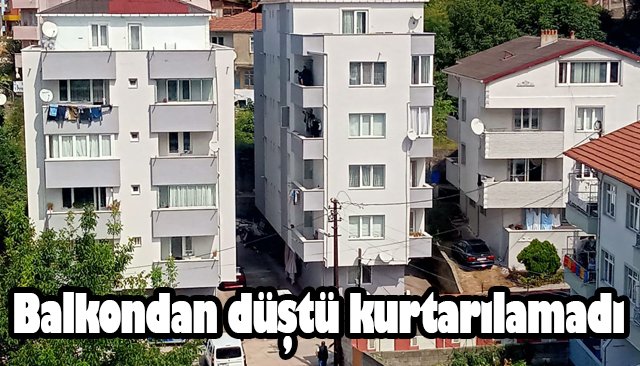 Balkondan düştü kurtarılamadı