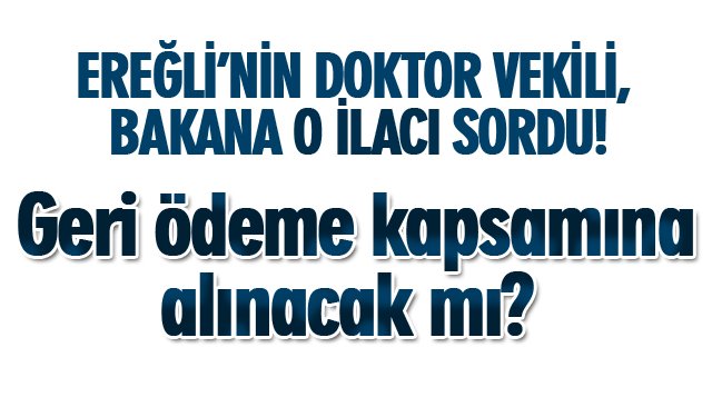 EREĞLİ’NİN DOKTOR VEKİLİ, BAKANA O İLACI SORDU!