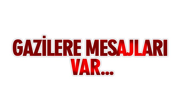 GAZİLERE MESAJLAR