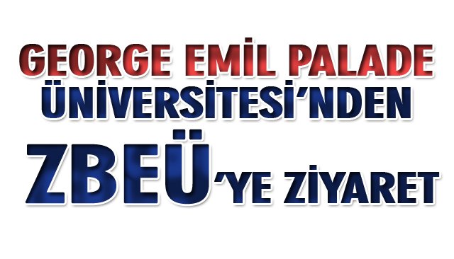 GEORGE EMİL PALADE ÜNİVERSİTESİ’NDEN ZBEÜ’YE ZİYARET 