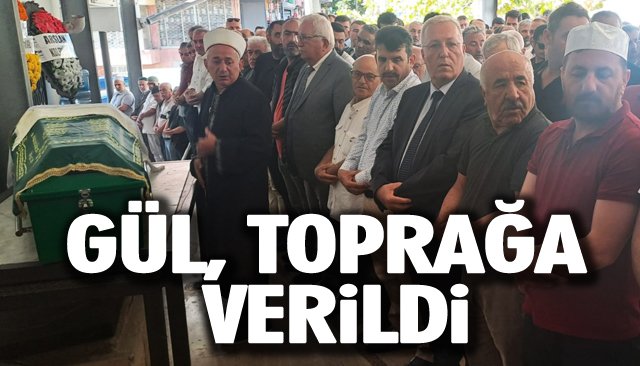 GÜL, TOPRAĞA VERİLDİ