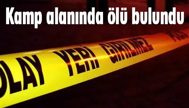 Kamp alanında ölü bulundu