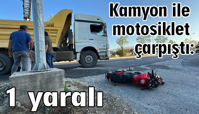 Kamyon ile motosiklet çarpıştı: 1 yaralı