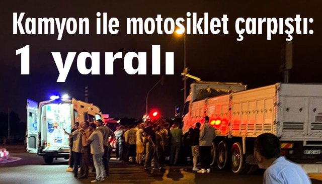 Kamyon ile motosiklet çarpıştı: 1 yaralı