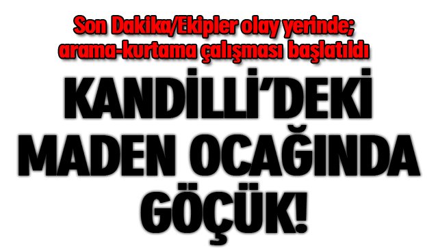 KANDİLLİ’DEKİ MADEN OCAĞINDA GÖÇÜK!