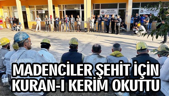 MADENCİLER ŞEHİT İÇİN KURAN-I KERİM OKUTTU