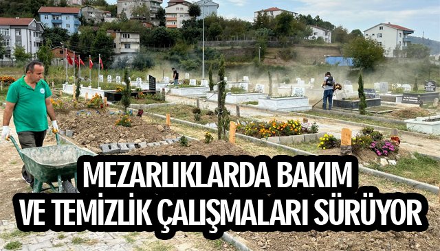 MEZARLIKLARDA BAKIM VE TEMİZLİK ÇALIŞMALARI SÜRÜYOR