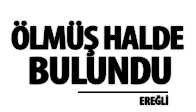 ÖLMÜŞ HALDE BULUNDU