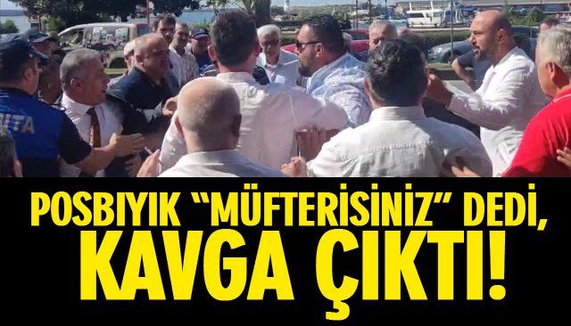 POSBIYIK “MÜFTERİSİNİZ” DEDİ, KAVGA ÇIKTI!