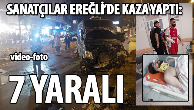 SANATÇILAR, EREĞLİ’DE KAZA YAPTI: 7 YARALI…