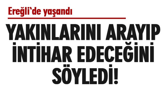 YAKINLARINI ARAYIP İNTİHAR EDECEĞİNİ SÖYLEDİ!