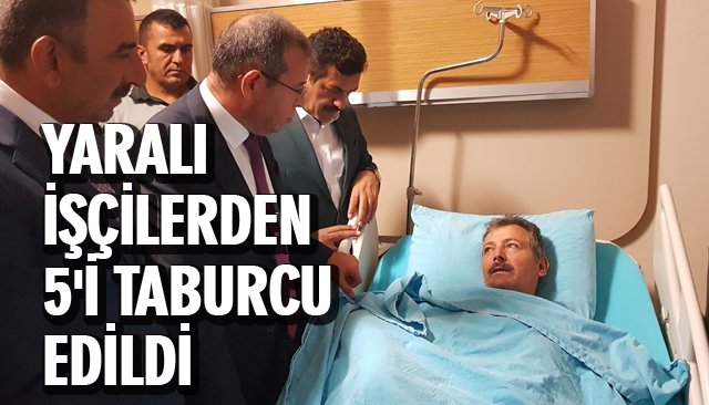 YARALI İŞÇİLERDEN 5´İ TABURCU EDİLDİ 