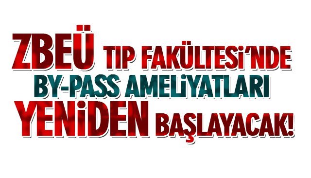 ZBEÜ TIP FAKÜLTESİ’NDE BY-PASS AMELİYATLARI YENİDEN BAŞLAYACAK!