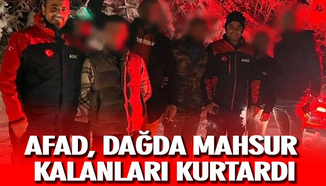 AFAD, DAĞDA MAHSUR KALANLARI KURTARDI