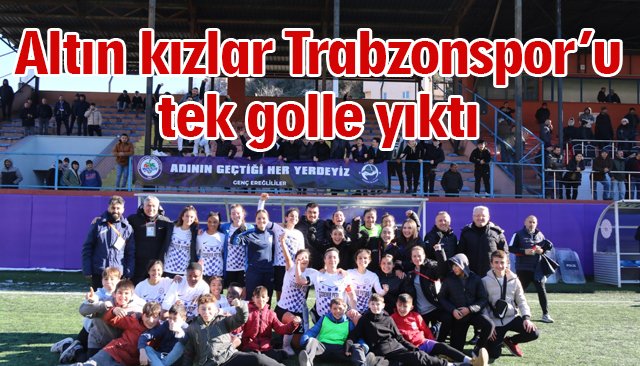 Altın kızlar Trabzonspor’ u tek golle yıktı 