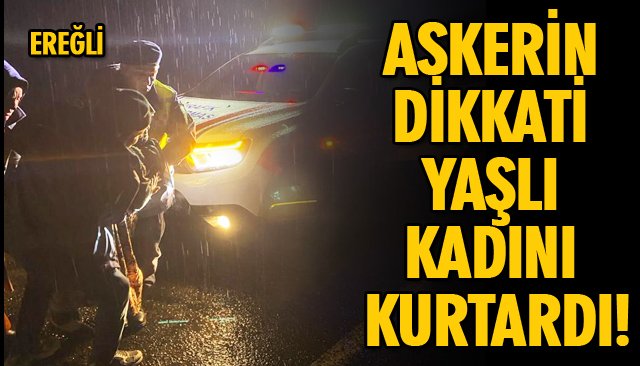 ASKERİN DİKKATİ YAŞLI KADINI KURTARDI!