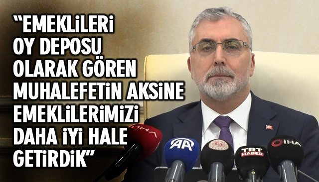 “EMEKLİLERİMİZİ DAHA İYİ HALE GETİRDİK”