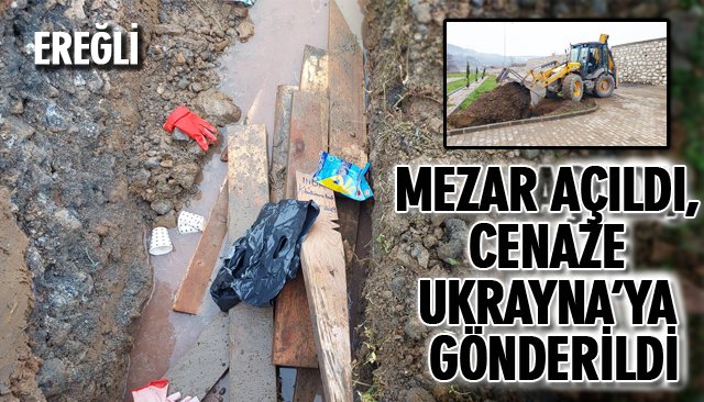 MEZARI AÇILDI, CENAZE UKRAYNA’YA GÖNDERİLDİ