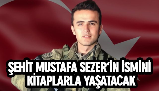 ŞEHİT MUSTAFA SEZER’İN İSMİNİ KİTAPLARLA YAŞATACAK