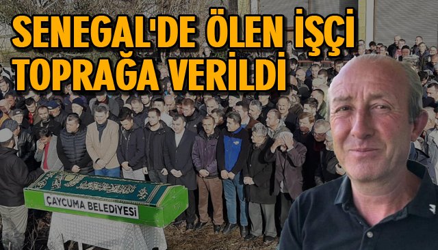 SENEGAL´DE ÖLEN İŞÇİ TOPRAĞA VERİLDİ