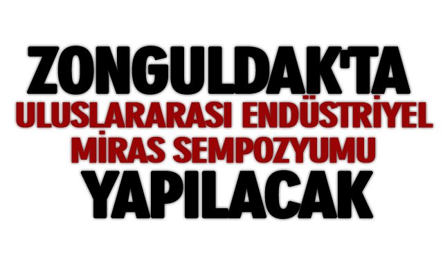 ZONGULDAK´TA ULUSLARARASI ENDÜSTRİYEL MİRAS SEMPOZYUMU YAPILACAK