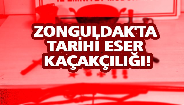 ZONGULDAK´TA TARİHİ ESER KAÇAKÇILIĞI!