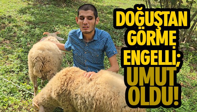 DOĞUŞTAN GÖRME ENGELLİ; UMUT OLDU!