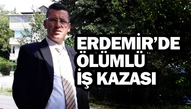 ERDEMİR’DE ÖLÜMLÜ İŞ KAZASI