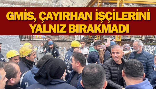 GMİS, ÇAYIRHAN İŞÇİLERİNİ YALNIZ BIRAKMADI