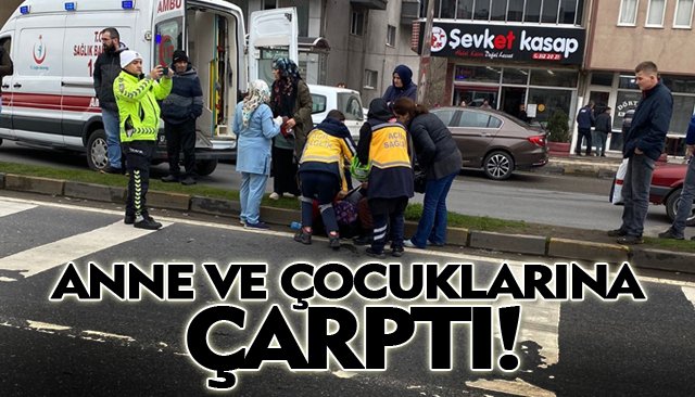 ANNE VE ÇOCUKLARINA ÇARPTI!