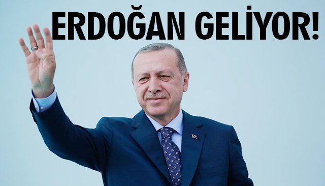 ERDOĞAN GELİYOR!