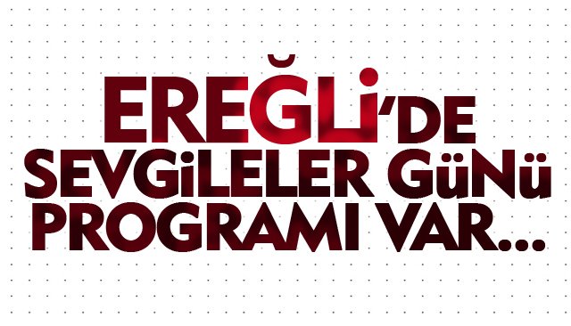 EREĞLİ’DE SEVGİLİLER GÜNÜ’NDE... ŞİİRLER, AŞK ŞARKILAR…